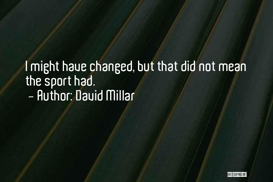 David Millar Quotes: I Might Have Changed, But That Did Not Mean The Sport Had.