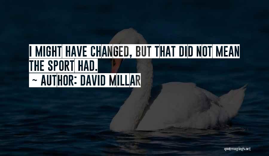 David Millar Quotes: I Might Have Changed, But That Did Not Mean The Sport Had.