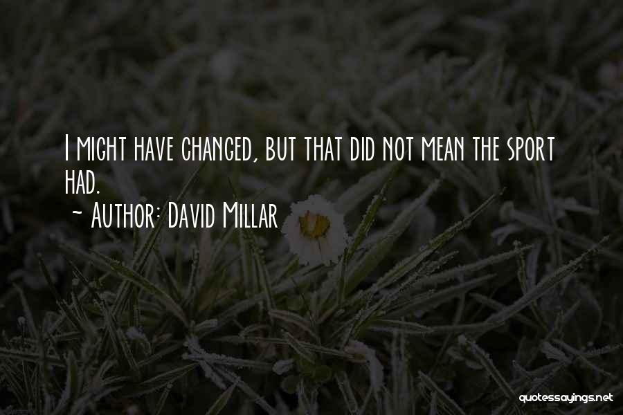 David Millar Quotes: I Might Have Changed, But That Did Not Mean The Sport Had.