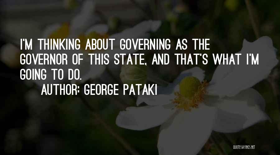 George Pataki Quotes: I'm Thinking About Governing As The Governor Of This State, And That's What I'm Going To Do.