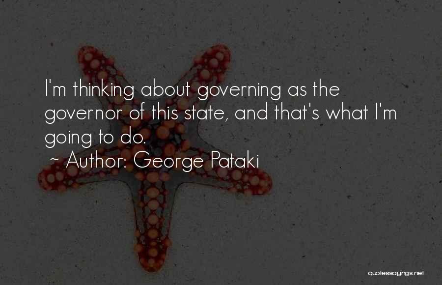 George Pataki Quotes: I'm Thinking About Governing As The Governor Of This State, And That's What I'm Going To Do.