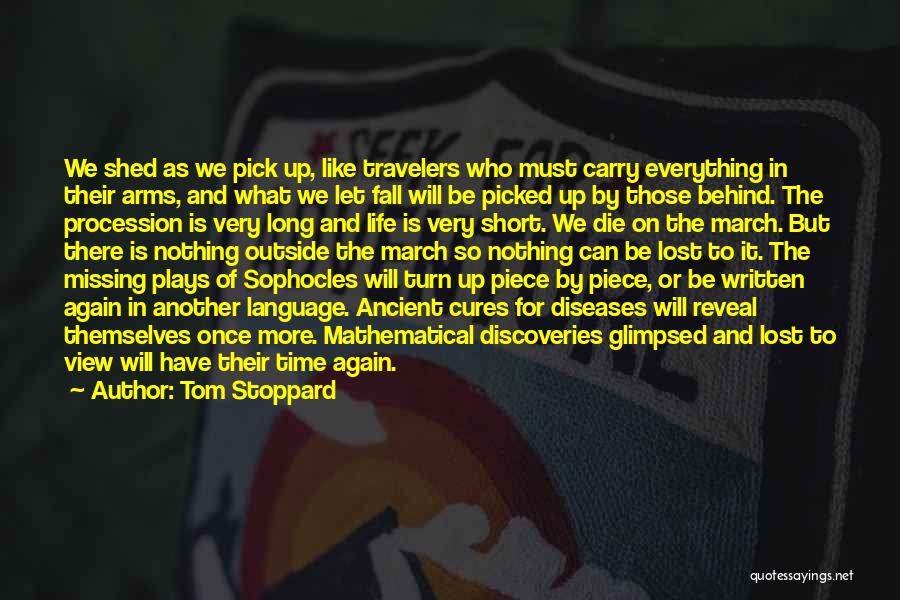 Tom Stoppard Quotes: We Shed As We Pick Up, Like Travelers Who Must Carry Everything In Their Arms, And What We Let Fall