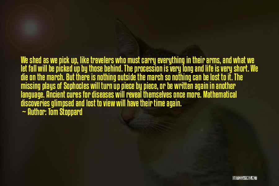 Tom Stoppard Quotes: We Shed As We Pick Up, Like Travelers Who Must Carry Everything In Their Arms, And What We Let Fall