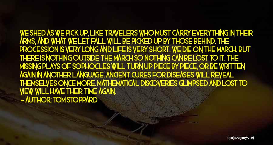 Tom Stoppard Quotes: We Shed As We Pick Up, Like Travelers Who Must Carry Everything In Their Arms, And What We Let Fall