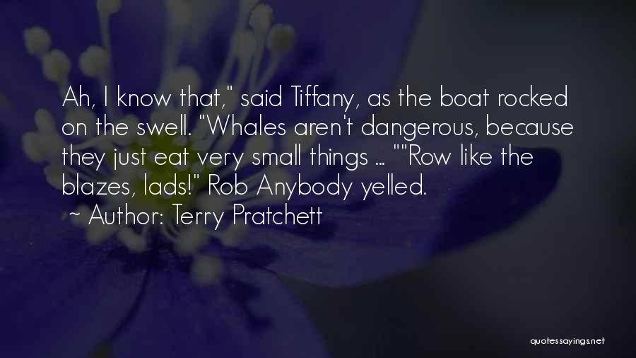 Terry Pratchett Quotes: Ah, I Know That, Said Tiffany, As The Boat Rocked On The Swell. Whales Aren't Dangerous, Because They Just Eat