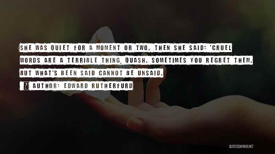 Edward Rutherfurd Quotes: She Was Quiet For A Moment Or Two. Then She Said: 'cruel Words Are A Terrible Thing, Quash. Sometimes You