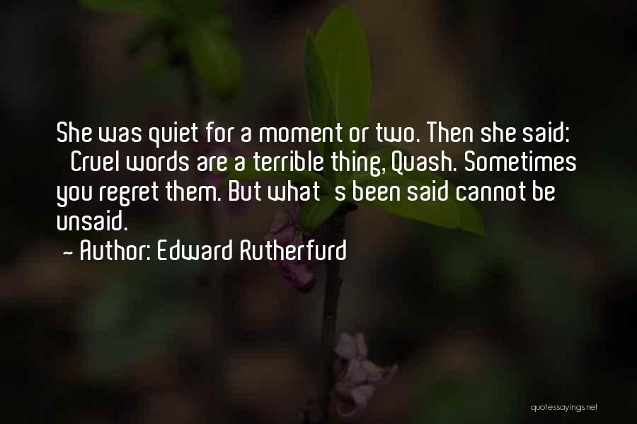 Edward Rutherfurd Quotes: She Was Quiet For A Moment Or Two. Then She Said: 'cruel Words Are A Terrible Thing, Quash. Sometimes You