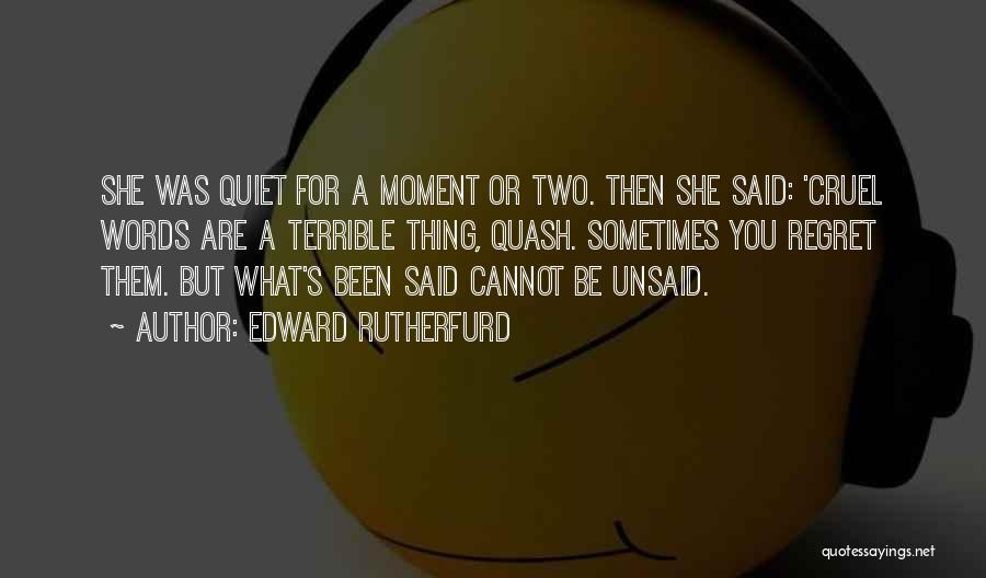 Edward Rutherfurd Quotes: She Was Quiet For A Moment Or Two. Then She Said: 'cruel Words Are A Terrible Thing, Quash. Sometimes You