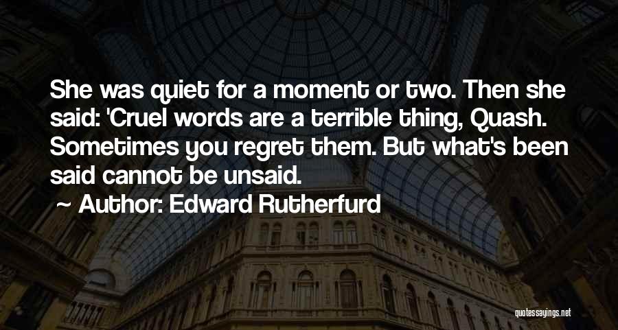 Edward Rutherfurd Quotes: She Was Quiet For A Moment Or Two. Then She Said: 'cruel Words Are A Terrible Thing, Quash. Sometimes You