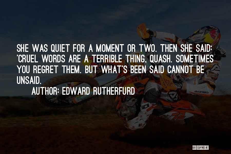 Edward Rutherfurd Quotes: She Was Quiet For A Moment Or Two. Then She Said: 'cruel Words Are A Terrible Thing, Quash. Sometimes You