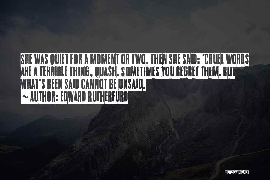 Edward Rutherfurd Quotes: She Was Quiet For A Moment Or Two. Then She Said: 'cruel Words Are A Terrible Thing, Quash. Sometimes You