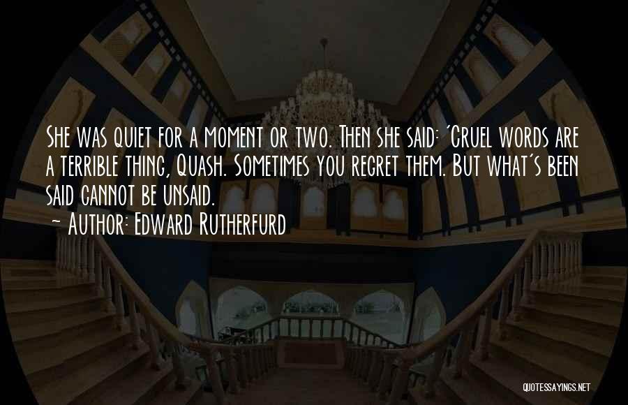 Edward Rutherfurd Quotes: She Was Quiet For A Moment Or Two. Then She Said: 'cruel Words Are A Terrible Thing, Quash. Sometimes You