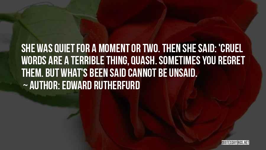 Edward Rutherfurd Quotes: She Was Quiet For A Moment Or Two. Then She Said: 'cruel Words Are A Terrible Thing, Quash. Sometimes You