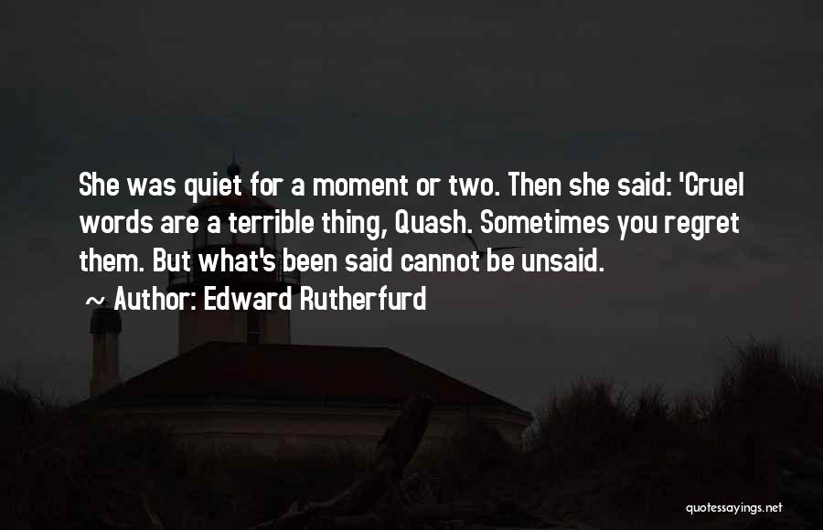 Edward Rutherfurd Quotes: She Was Quiet For A Moment Or Two. Then She Said: 'cruel Words Are A Terrible Thing, Quash. Sometimes You