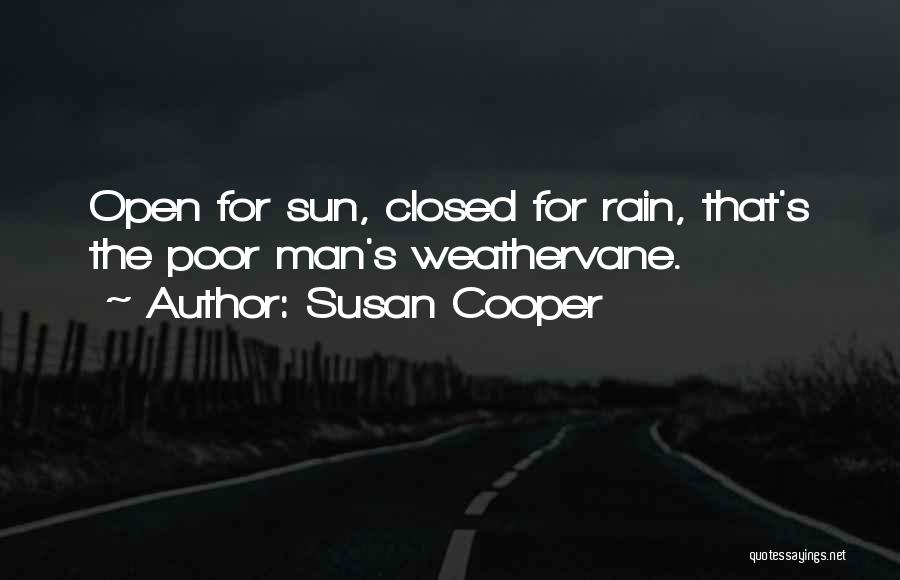 Susan Cooper Quotes: Open For Sun, Closed For Rain, That's The Poor Man's Weathervane.