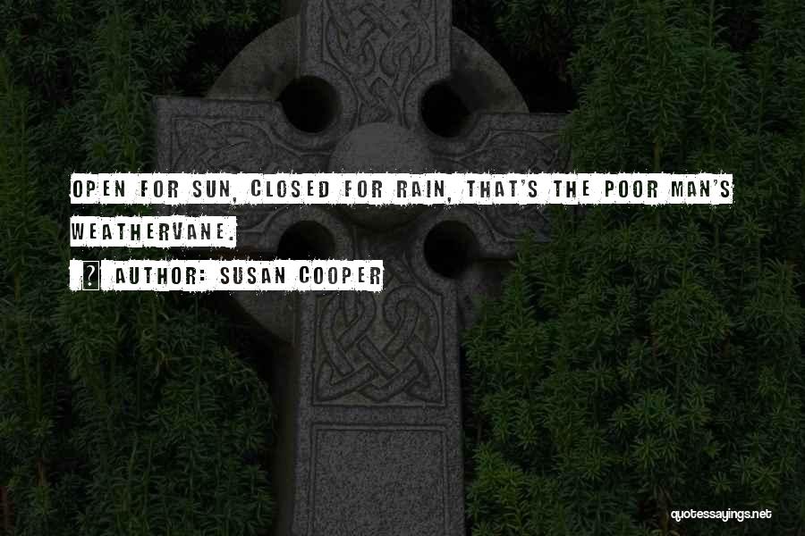 Susan Cooper Quotes: Open For Sun, Closed For Rain, That's The Poor Man's Weathervane.