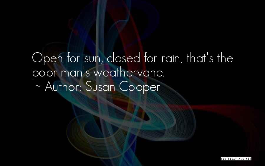 Susan Cooper Quotes: Open For Sun, Closed For Rain, That's The Poor Man's Weathervane.