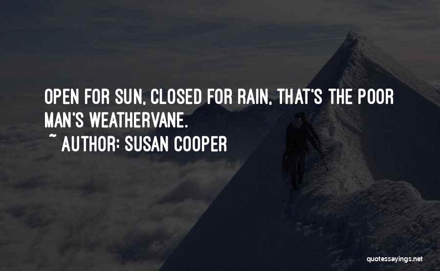 Susan Cooper Quotes: Open For Sun, Closed For Rain, That's The Poor Man's Weathervane.