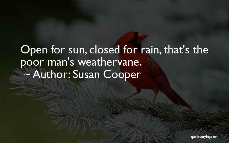 Susan Cooper Quotes: Open For Sun, Closed For Rain, That's The Poor Man's Weathervane.