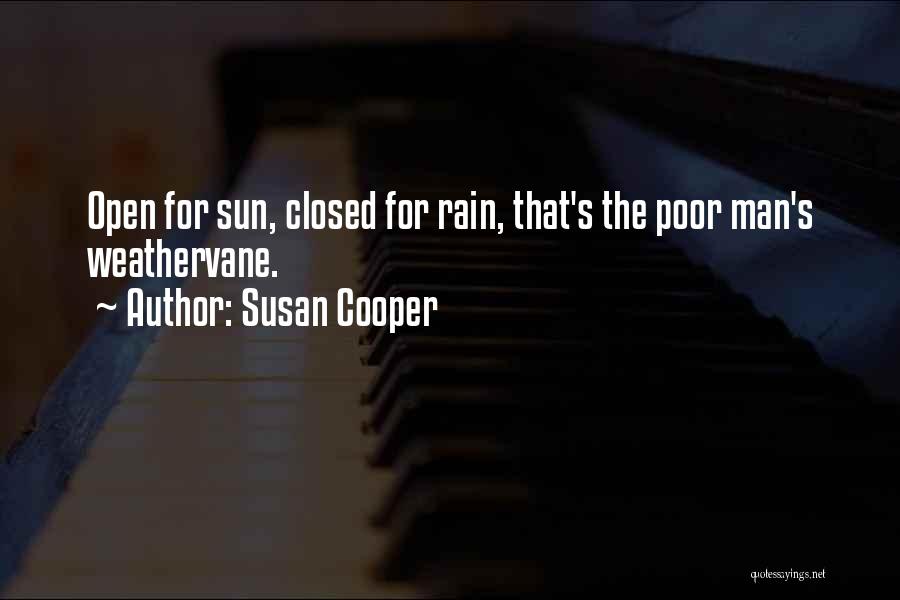 Susan Cooper Quotes: Open For Sun, Closed For Rain, That's The Poor Man's Weathervane.