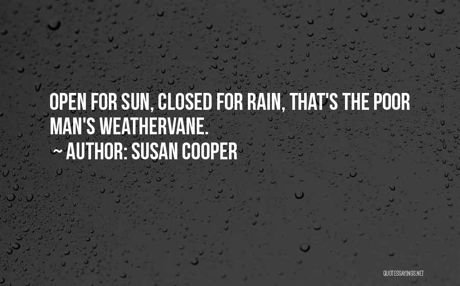 Susan Cooper Quotes: Open For Sun, Closed For Rain, That's The Poor Man's Weathervane.