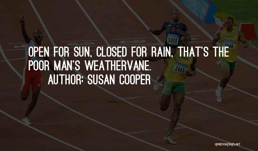 Susan Cooper Quotes: Open For Sun, Closed For Rain, That's The Poor Man's Weathervane.