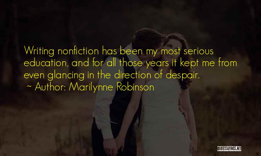 Marilynne Robinson Quotes: Writing Nonfiction Has Been My Most Serious Education, And For All Those Years It Kept Me From Even Glancing In