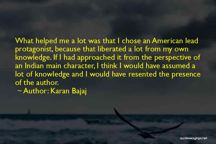 Karan Bajaj Quotes: What Helped Me A Lot Was That I Chose An American Lead Protagonist, Because That Liberated A Lot From My