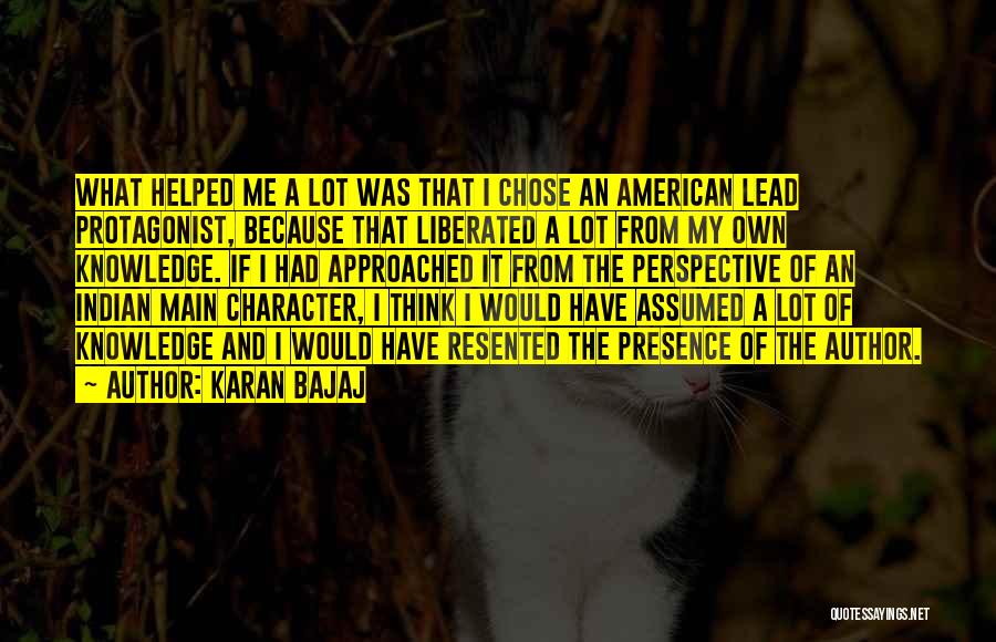 Karan Bajaj Quotes: What Helped Me A Lot Was That I Chose An American Lead Protagonist, Because That Liberated A Lot From My