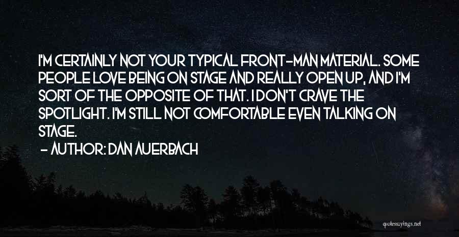 Dan Auerbach Quotes: I'm Certainly Not Your Typical Front-man Material. Some People Love Being On Stage And Really Open Up, And I'm Sort