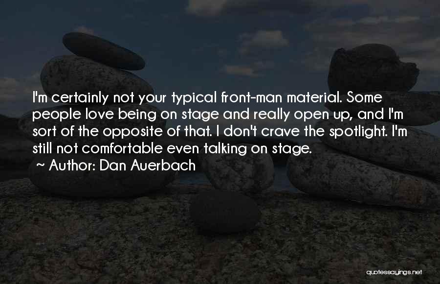 Dan Auerbach Quotes: I'm Certainly Not Your Typical Front-man Material. Some People Love Being On Stage And Really Open Up, And I'm Sort