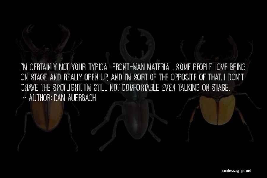 Dan Auerbach Quotes: I'm Certainly Not Your Typical Front-man Material. Some People Love Being On Stage And Really Open Up, And I'm Sort