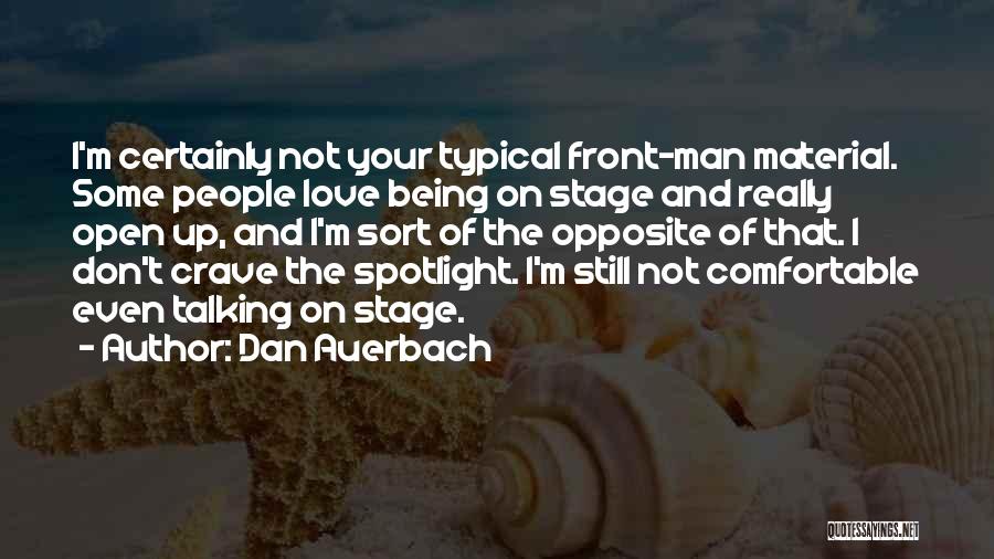 Dan Auerbach Quotes: I'm Certainly Not Your Typical Front-man Material. Some People Love Being On Stage And Really Open Up, And I'm Sort