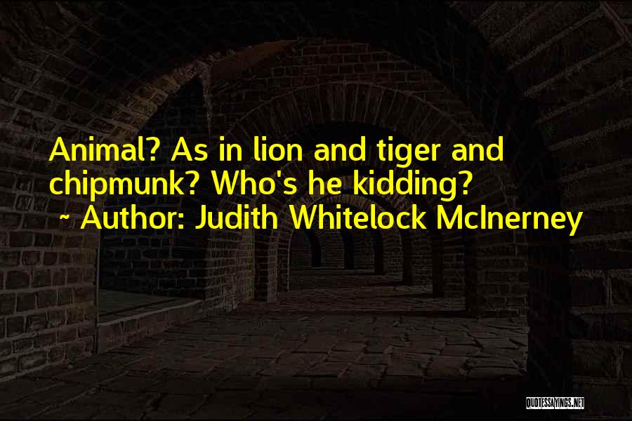 Judith Whitelock McInerney Quotes: Animal? As In Lion And Tiger And Chipmunk? Who's He Kidding?