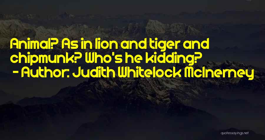 Judith Whitelock McInerney Quotes: Animal? As In Lion And Tiger And Chipmunk? Who's He Kidding?