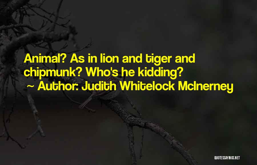 Judith Whitelock McInerney Quotes: Animal? As In Lion And Tiger And Chipmunk? Who's He Kidding?