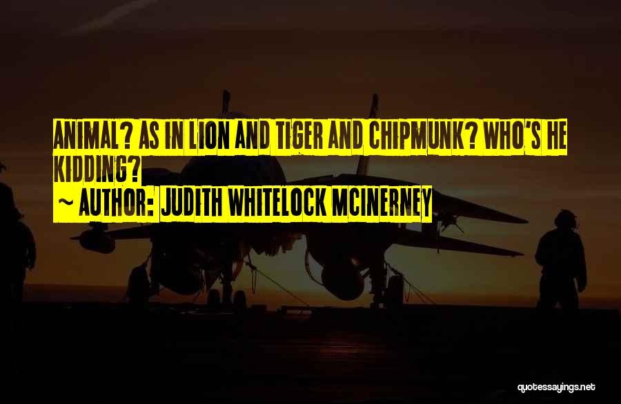 Judith Whitelock McInerney Quotes: Animal? As In Lion And Tiger And Chipmunk? Who's He Kidding?