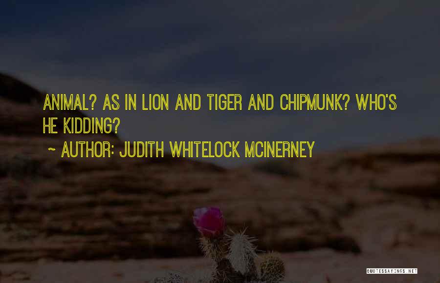 Judith Whitelock McInerney Quotes: Animal? As In Lion And Tiger And Chipmunk? Who's He Kidding?