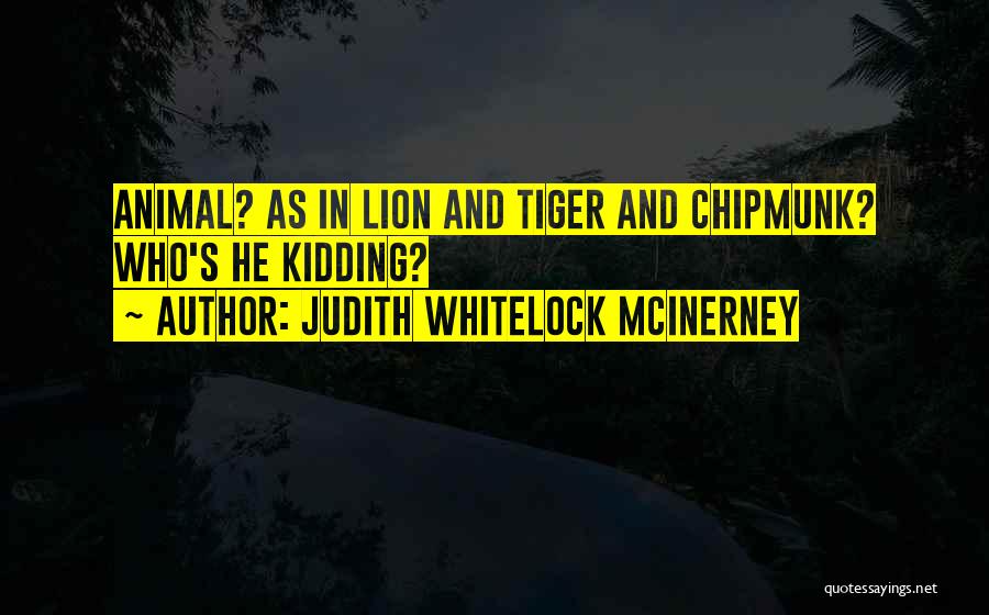 Judith Whitelock McInerney Quotes: Animal? As In Lion And Tiger And Chipmunk? Who's He Kidding?