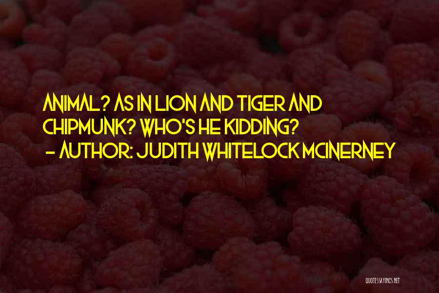 Judith Whitelock McInerney Quotes: Animal? As In Lion And Tiger And Chipmunk? Who's He Kidding?