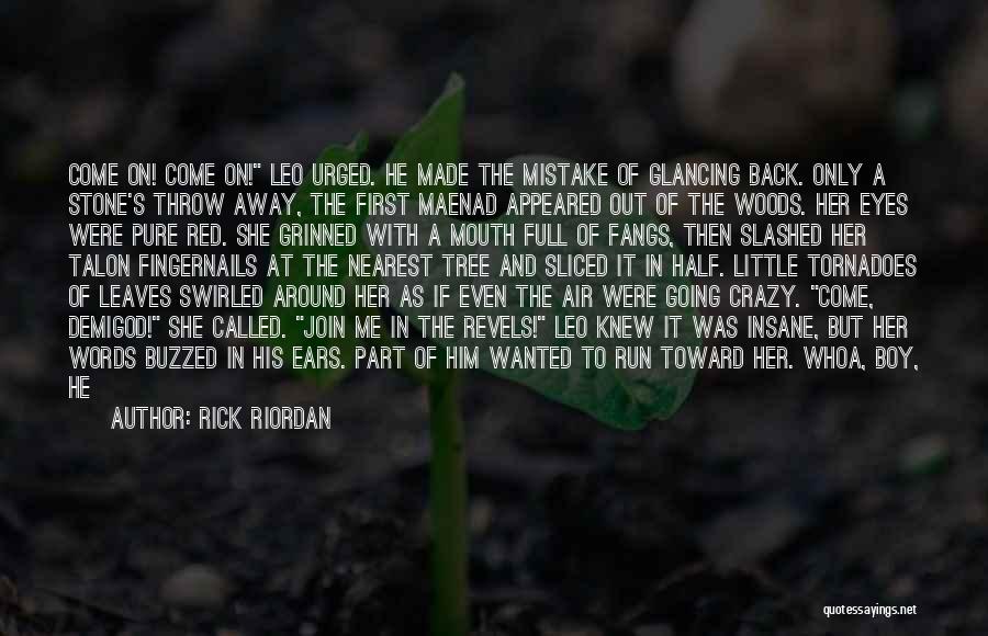 Rick Riordan Quotes: Come On! Come On! Leo Urged. He Made The Mistake Of Glancing Back. Only A Stone's Throw Away, The First