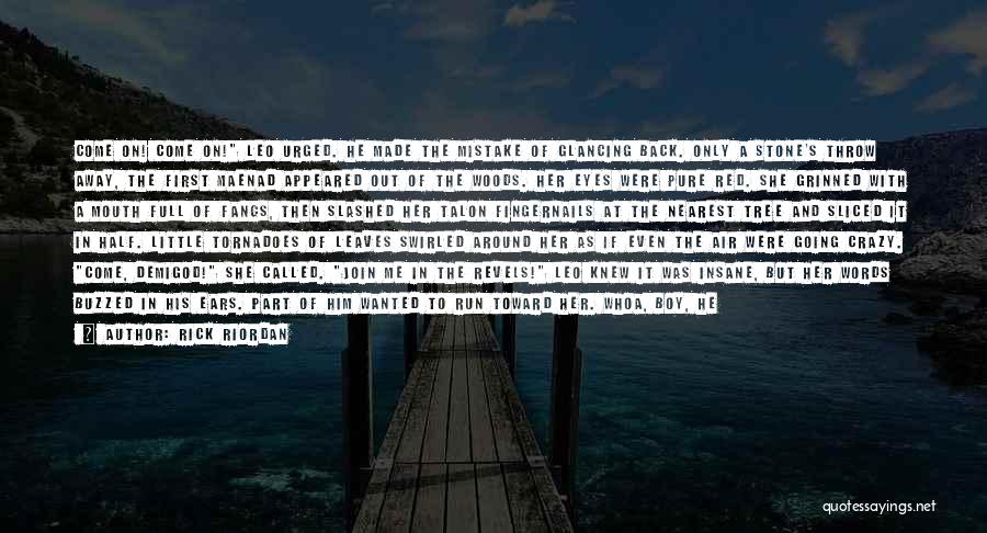 Rick Riordan Quotes: Come On! Come On! Leo Urged. He Made The Mistake Of Glancing Back. Only A Stone's Throw Away, The First
