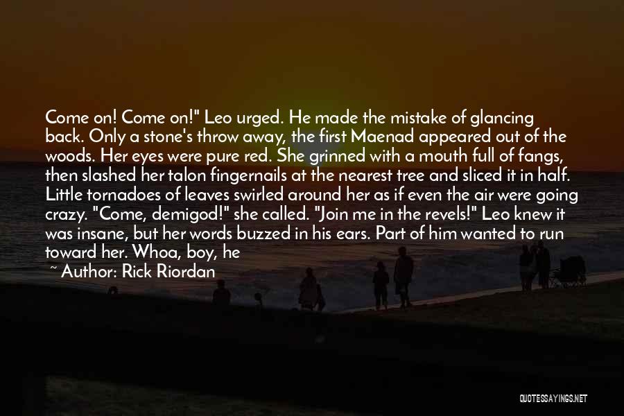 Rick Riordan Quotes: Come On! Come On! Leo Urged. He Made The Mistake Of Glancing Back. Only A Stone's Throw Away, The First