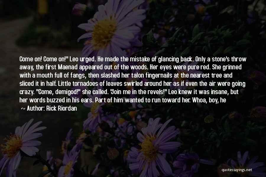 Rick Riordan Quotes: Come On! Come On! Leo Urged. He Made The Mistake Of Glancing Back. Only A Stone's Throw Away, The First