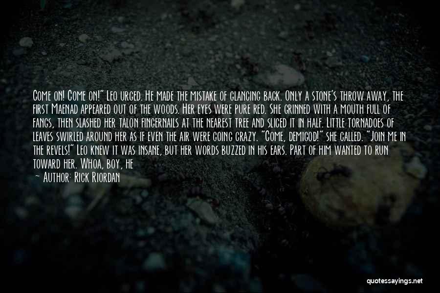 Rick Riordan Quotes: Come On! Come On! Leo Urged. He Made The Mistake Of Glancing Back. Only A Stone's Throw Away, The First