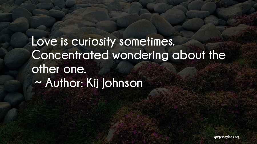 Kij Johnson Quotes: Love Is Curiosity Sometimes. Concentrated Wondering About The Other One.