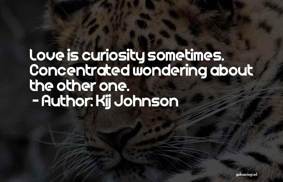 Kij Johnson Quotes: Love Is Curiosity Sometimes. Concentrated Wondering About The Other One.