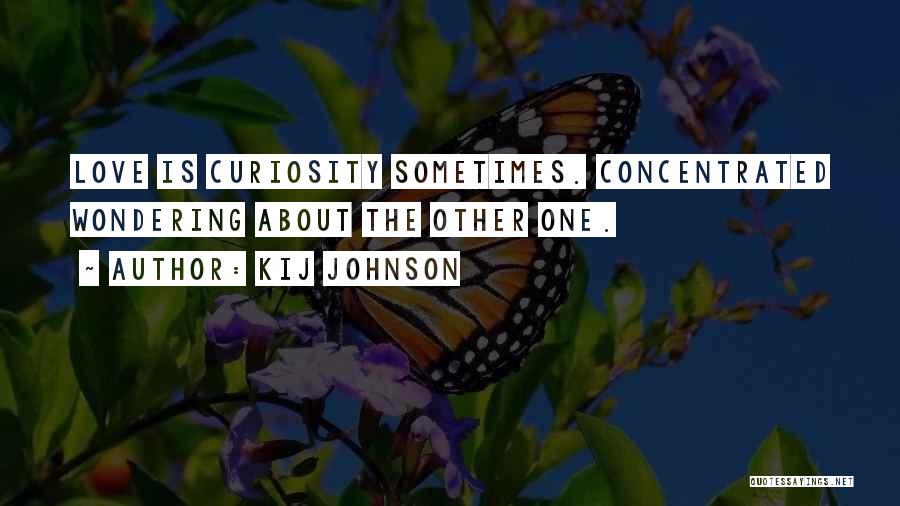 Kij Johnson Quotes: Love Is Curiosity Sometimes. Concentrated Wondering About The Other One.