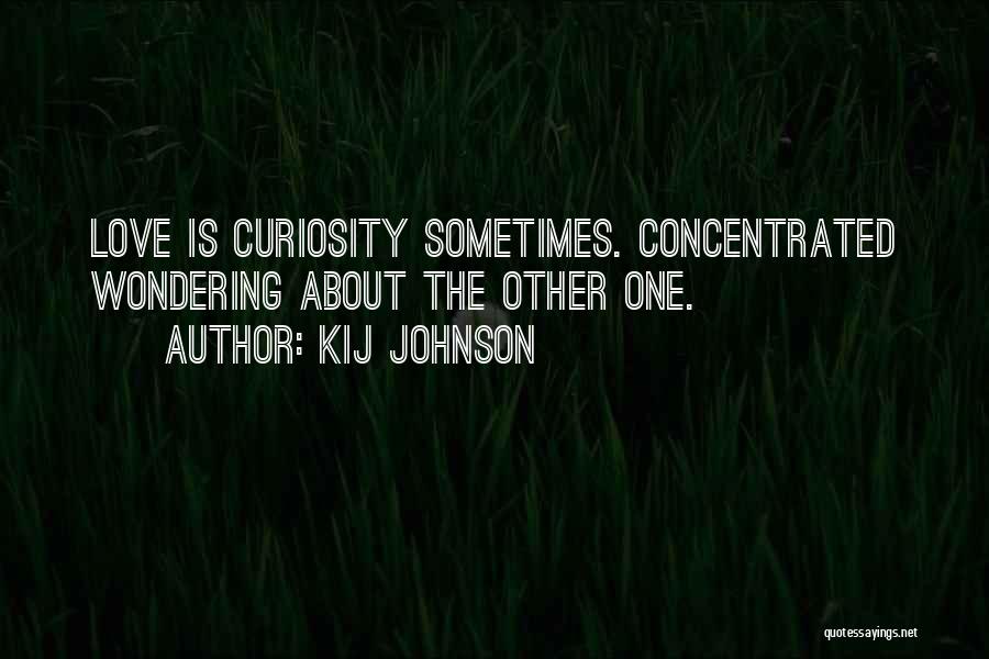 Kij Johnson Quotes: Love Is Curiosity Sometimes. Concentrated Wondering About The Other One.