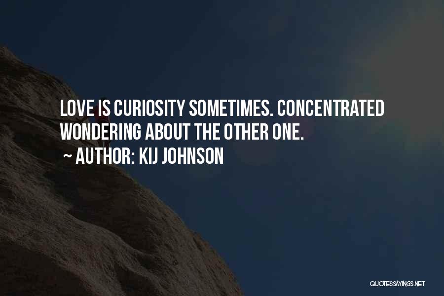 Kij Johnson Quotes: Love Is Curiosity Sometimes. Concentrated Wondering About The Other One.